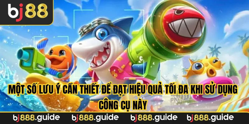 Một số lưu ý cần thiết để đạt hiệu quả tối đa khi sử dụng công cụ này